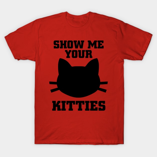 Show Me your Kitties T-Shirt by PattisonAvePhanatics